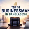 Top 10 Businessman in Bangladesh
